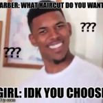 nick young  | BARBER: WHAT HAIRCUT DO YOU WANT? GIRL: IDK YOU CHOOSE | image tagged in nick young | made w/ Imgflip meme maker
