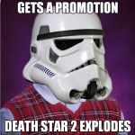 well, so much for that idea... | GETS A PROMOTION; DEATH STAR 2 EXPLODES | image tagged in bad luck stormtrooper | made w/ Imgflip meme maker