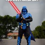 Aussie Darth Vader | I SEE YOUR LACK OF CHEER FOR AUSTRALIA DAY, IS DISTURBING | image tagged in aussie darth vader,lightsaber,australia,australian flag,australia day,darth vader | made w/ Imgflip meme maker