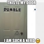 Dumbledore | THIS IS MY DOOR; I AM SUCH A NERD 🤓 | image tagged in dumbledore | made w/ Imgflip meme maker