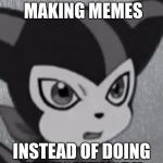 I'M SORRY MOM!!! | WHEN I'M MAKING MEMES; INSTEAD OF DOING MY HOMEWORK | image tagged in first world problems impmon,impmon,digimon,funny,homework | made w/ Imgflip meme maker