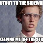 Napoleon Dynamite | SHOUTOUT TO THE SIDEWALKS; FOR KEEPING ME OFF THE STREETS | image tagged in napoleon dynamite,memes,funny,funny memes | made w/ Imgflip meme maker