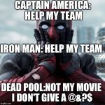 Dead Pool | CAPTAIN AMERICA: HELP MY TEAM; IRON MAN: HELP MY TEAM; DEAD POOL:NOT MY MOVIE I DON'T GIVE A @&?$ | image tagged in dead pool | made w/ Imgflip meme maker