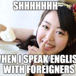 Minegishi Minami 2 | SHHHHHHH~; WHEN I SPEAK ENGLISH WITH FOREIGNERS | image tagged in memes,minegishi minami2 | made w/ Imgflip meme maker