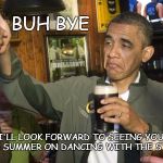 Has been | BUH BYE; I'LL LOOK FORWARD TO SEEING YOU THIS SUMMER ON DANCING WITH THE STARS | image tagged in obama thumbs-up,buh bye | made w/ Imgflip meme maker