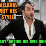 tom ford | MELANIA  NOT  HIS  STYLE; CAN'T   BUTTON  HIS  OWN  SHIRT | image tagged in tom ford | made w/ Imgflip meme maker