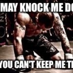 Boxer | YOU MAY KNOCK ME DOWN; BUT YOU CAN'T KEEP ME THERE | image tagged in boxer | made w/ Imgflip meme maker