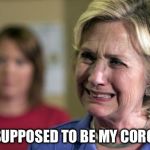 Not anybody's president  | IT WAS SUPPOSED TO BE MY CORONATION | image tagged in hillary crying,trump,election 2016,inauguration | made w/ Imgflip meme maker