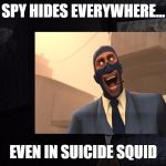 squidward suicide | SPY HIDES EVERYWHERE... EVEN IN SUICIDE SQUID | image tagged in squidward suicide | made w/ Imgflip meme maker