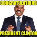 Steve Harvey | CONGRATULATIONS; PRESIDENT CLINTON | image tagged in steve harvey | made w/ Imgflip meme maker