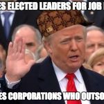 Scumbag Donald | BLAMES ELECTED LEADERS FOR JOB LOSSES; IGNORES CORPORATIONS WHO OUTSOURCED | image tagged in scumbag donald | made w/ Imgflip meme maker