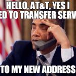 Obama Phone | HELLO, AT&T, YES I NEED TO TRANSFER SERVICE TO MY NEW ADDRESS | image tagged in obama phone | made w/ Imgflip meme maker