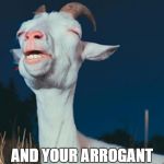 Feeling Triumphant | WHEN YOU'RE RIGHT; AND YOUR ARROGANT A** TEACHER IS WRONG | image tagged in goatmixmeme | made w/ Imgflip meme maker