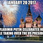fireworks over the Kremlin | JANUARY 20 2017; VLADIMIR PUTIN CELEBRATES HIS MOLE TAKING OVER THE US PRESIDENCY | image tagged in fireworks over the kremlin | made w/ Imgflip meme maker