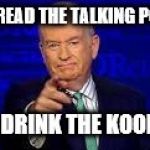 Bill OReilly | JUST READ THE TALKING POINTS; AND DRINK THE KOOL AID | image tagged in bill oreilly | made w/ Imgflip meme maker