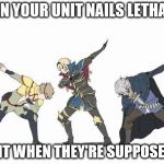 Fire Emblem | WHEN YOUR UNIT NAILS LETHALITY; RIGHT WHEN THEY'RE SUPPOSED TO | image tagged in fire emblem | made w/ Imgflip meme maker