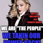 Powerful Madonna | WE NOT BLOWIN UP SHIT; UNITY IS OUR POWER!    2017 WOMEN'S MARCH; WE ARE "THE PEOPLE"; WE TAKIN OUR POWER BACK! | image tagged in memes,madonna,serious,political,womens march | made w/ Imgflip meme maker