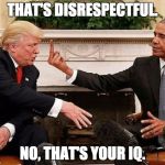 finger | THAT'S DISRESPECTFUL. NO, THAT'S YOUR IQ. | image tagged in obama trump | made w/ Imgflip meme maker