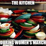 Women's March | THE KITCHEN; DURING WOMEN'S MARCH | image tagged in women's march | made w/ Imgflip meme maker