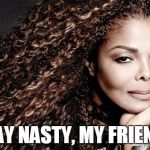 Janet Jackson | STAY NASTY, MY FRIENDS | image tagged in janet jackson | made w/ Imgflip meme maker