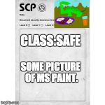 SCP | CLASS:SAFE; SOME PICTURE OF MS PAINT. | image tagged in scp | made w/ Imgflip meme maker