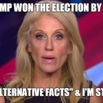Kellyanne Conway | DONALD TRUMP WON THE ELECTION BY A LANDSLIDE; THOSE ARE THE ALTERNATIVE FACTS" & I'M STICKING TO THEM | image tagged in kellyanne conway | made w/ Imgflip meme maker