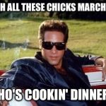 Women march | WITH ALL THESE CHICKS MARCHING, WHO'S COOKIN' DINNER ? | image tagged in andrew dice clay,women march | made w/ Imgflip meme maker