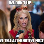 Kellyanne Conway | WE DON'T LIE..... WE TELL ALTERNATIVE FACTS | image tagged in kellyanne conway | made w/ Imgflip meme maker