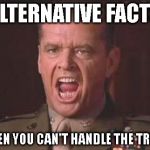 Jack Nicholson | 'ALTERNATIVE FACTS'; WHEN YOU CAN'T HANDLE THE TRUTH | image tagged in jack nicholson | made w/ Imgflip meme maker