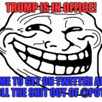 troll face | TRUMP IS IN OFFICE! TIME TO GET ON TWITTER AND TROLL THE SHIT OUT OF @POTUS! | image tagged in troll face,memes,nsfw | made w/ Imgflip meme maker