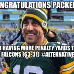 Aaron Rogers | CONGRATULATIONS PACKERS! FOR HAVING MORE PENALTY YARDS THAN THE FALCONS (63-31)

#ALTERNATIVEFACT | image tagged in aaron rogers | made w/ Imgflip meme maker