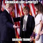 Barron Trump | AMERICANS LOVE & PROTECT; BARRON TRUMP | image tagged in barron trump | made w/ Imgflip meme maker