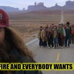 ForrestGumpRunning | WHEN YOU GOT FIRE AND EVERYBODY WANTS TO SMOKE SOME | image tagged in forrestgumprunning | made w/ Imgflip meme maker