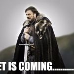 ned stark wide | TET IS COMING............... | image tagged in ned stark wide | made w/ Imgflip meme maker