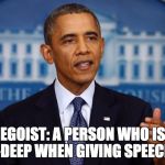 Obama let me be clear | EGOIST: A PERSON WHO IS ME-DEEP WHEN GIVING SPEECHES. | image tagged in obama let me be clear | made w/ Imgflip meme maker