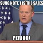 Sean Spicer Liar | THE SAMSUNG NOTE 7 IS THE SAFEST PHONE; PERIOD! | image tagged in sean spicer liar | made w/ Imgflip meme maker