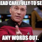 captain picard | PROOFREAD CAREFULLY TO SEE IF YOU; ANY WORDS OUT. | image tagged in captain picard | made w/ Imgflip meme maker