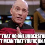 captain picard | THE FACT THAT NO ONE UNDERSTANDS YOU, DOESN'T MEAN THAT YOU'RE AN ARTIST. | image tagged in captain picard | made w/ Imgflip meme maker