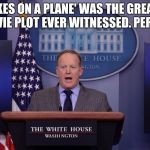 I'm tired of these mutha-f@#$ing snakes in this mutha-f@#$ing white house! | 'SNAKES ON A PLANE' WAS THE GREATEST MOVIE PLOT EVER WITNESSED. PERIOD. | image tagged in spicer lies period,trump,republicans,democrats | made w/ Imgflip meme maker