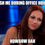 Danielle --- Cash Me Outside | CASH ME DURING OFFICE HOURS; HOWBOW DAH | image tagged in danielle --- cash me outside | made w/ Imgflip meme maker