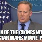 SpicerSays | ATTACK OF THE CLONES WAS THE BEST STAR WARS MOVIE. PERIOD! | image tagged in spicersays,star wars,star wars prequels,donald trump,inauguration day,sean spicer | made w/ Imgflip meme maker