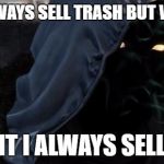Destiny Xur | I DONT ALWAYS SELL TRASH BUT WHEN I  DO; OH WAIT I ALWAYS SELL TRASH | image tagged in destiny xur | made w/ Imgflip meme maker