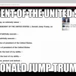 Donald Jump Trump | PRESIDENT OF THE UNITED STATES; DONALD JUMP TRUMP | image tagged in donald jump trump | made w/ Imgflip meme maker