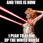 Ma'am, we're from the Secret Service, we'd like to ask you a few questions... | AND THIS IS HOW; I PLAN TO BLOW UP THE WHITE HOUSE | image tagged in madonna,white house,explosive,dual cannons | made w/ Imgflip meme maker