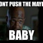 Major Payne | DONT PUSH THE MAYBE; BABY | image tagged in major payne | made w/ Imgflip meme maker