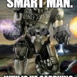 Master Chief | SUCH A SMART MAN. WHY IS HE CARRYING A LIT PLAZZY?!?! | image tagged in master chief | made w/ Imgflip meme maker