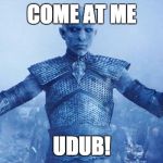 white walker | COME AT ME; UDUB! | image tagged in white walker | made w/ Imgflip meme maker