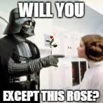 Darth Varder is "The Bachelor" | WILL YOU; EXCEPT THIS ROSE? | image tagged in darth vader leia,bachelor,rose | made w/ Imgflip meme maker