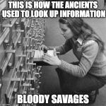 Prehistoric Googling  | THIS IS HOW THE ANCIENTS USED TO LOOK UP INFORMATION; BLOODY SAVAGES | image tagged in prehistoric googling,bacon,google,library | made w/ Imgflip meme maker