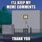 Down vote to oblivion and beyond | I'LL KEEP MY MEME COMMENTS; THANK YOU | image tagged in straight neutral,funny,memes,gifs,front page | made w/ Imgflip meme maker